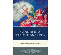 Gender in a Transitional Era Changes and Challenges by Edited by Lucy J Miller Edited by Amanda R Martinez Edited by Lucy J Miller Edited by Amanda R Martinez (Auteur)