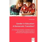 Gender In Education: A Democratic Transition?: A Comparative Analysis Of Gender Issues In The Democratic Reform Process In Slovenian And Hungarian Education