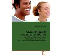 Gender Inequality Challenges In Ethiopia: And The Role Of Non Governmental Organizations In Its Alleviation - The Case Of Norwegian Church Aid Ethiopia