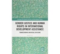 Gender Justice and Human Rights in International Development Assistance: Transcending Universal Divisions (Routledge ISS Gender, Sexuality and Development Studies) - [Version Originale] Inconnu (Auteu