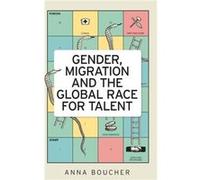 Gender Migration and the Global Race for Talent by Anna Boucher Anna Boucher (Auteur)