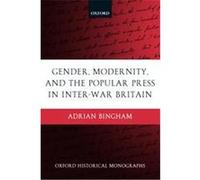Gender, Modernity, And The Popular Press In Inter-war Britain, Oxford Historical Monographs Adrian Bingham (Auteur)