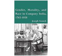 Gender, Morality, And Race In Company India, 1765-1858