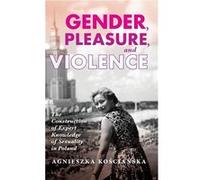 Gender Pleasure and Violence - Agnieszka Koscianska - Indiana University Press - Livre en Anglais - Hardback Agnieszka KoscianskaAgnieszka Koscianska (Auteur)