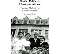 Gender Politics at Home and Abroad by Hyaeweol University of Iowa Choi Hyaeweol University of Iowa Choi (Auteur)