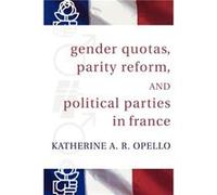 Gender Quotas Parity Reform and Political Parties in France by Katherine A. R. Opello Katherine A. R. Opello (Auteur)