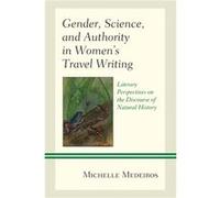 Gender Science and Authority in Womens Travel Writing by Michelle Medeiros Michelle Medeiros (Auteur)