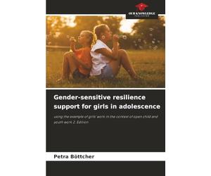 Gender-sensitive resilience support for girls in adolescence: using the example of girls' work in the context of open child and youth work 2. Edition