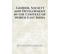 Gender, Society and Development in the Context of North East India : Gender, Society and Development in the Context of North East India