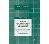 Gender, Temporary Work, And Migration Management : Global Food And Utilitarian Migration In Huelva, Spain