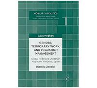 Gender, Temporary Work, And Migration Management : Global Food And Utilitarian Migration In Huelva, Spain