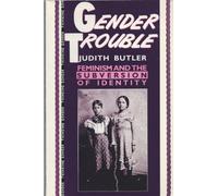 Gender Trouble: Feminism and the Subversion of Identity