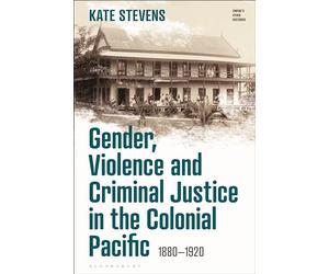 Gender, Violence and Criminal Justice in the Colonial Pacific: 1880-1920