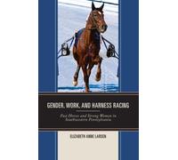 Gender Work and Harness Racing by Elizabeth Anne Larsen Elizabeth Anne Larsen (Auteur)