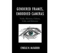Gendered Frames, Embodied Cameras: Varda, Akerman, Cabrera, Calle, and Maiwenn - [Version Originale] Inconnu (Auteur)