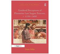 Gendered Perceptions Of Florentine Last Supper Frescoes, C. 1350 - 1490 (Visual Cultures In Early Modernity)