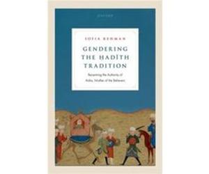 Gendering the Hadith Tradition - Rehman Sofia Independent scholar of Islam Independent scholar of Islam - Oxford University Press - Livre en Anglais - Har Rehman Sofia Independent scholar of Islam Ind