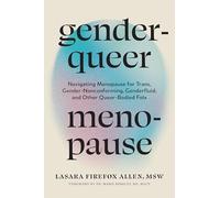 Genderqueer Menopause: Navigating Menopause for Trans, Gender-Nonconforming, Genderfluid, and Other Queer-Bodied Folx