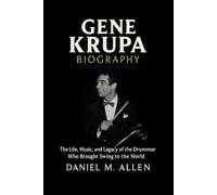 Gene Krupa Biography: The Life, Music, and Legacy of the Drummer Who Brought Swing to the World