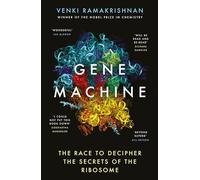Gene Machine: The Race to Decipher the Secrets of the Ribosome