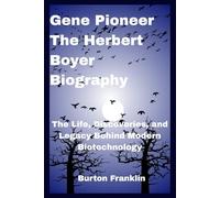 Gene Pioneer The Herbert Boyer Biography: The Life, Discoveries, and Legacy Behind Modern Biotechnology