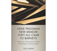Gene Pressman New Memoir: They All Came To Barnes- A Journey of Innovation, Culture, & the Future of Luxury Retail