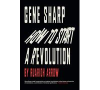 Gene Sharp How to Start a Revolution