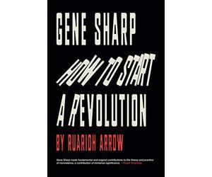 Gene Sharp How to Start a Revolution