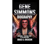 Gene Simmons Biography: Unmasked - The Real Story Of The Rock Icon