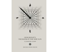 Gene Wolfe's The Book of the New Sun: A Chapter Guide