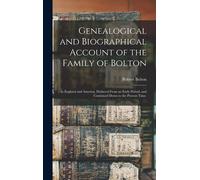 Genealogical And Biographical Account Of The Family Of Bolton: In England And America. Deduced From An Early Period, And Continued Down To The Present