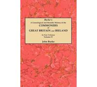 Genealogical And Heraldic History Of The Commoners Of Great Britain And Ireland. In Four Volumes. Volume Iv
