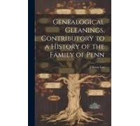 Genealogical Gleanings, Contributory To A History Of The Family Of Penn