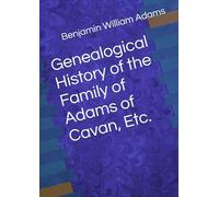 Genealogical History of the Family of Adams of Cavan, Etc.