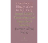 Genealogical History of the Kelley Family: Joseph Kelley's Descendants and Biographical Sketches