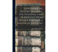 Genealogical History Showing The Paternal Line Of Descent From Arthur Rexford, A Native Of England