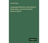 Genealogical Memoirs of the Family of Robert Burns, and of the Scottish House of Burnes