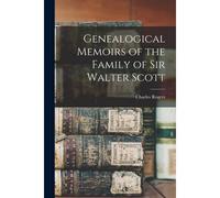 Genealogical Memoirs Of The Family Of Sir Walter Scott