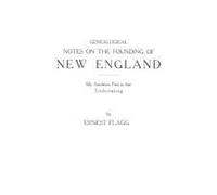 Genealogical Notes On The Founding Of New England. My Ancestors' Part In That Undertaking
