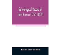 Genealogical Record Of John Brown (1755-1809) And His Descendants, Also The Collateral Branches Of Merrill, Scott And Follett Families