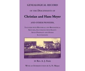 Genealogical Record of the Descendants of Christian and Hans Meyer and Other Pioneers, Together with Historical and Biographical Sketches, Illustrated ... Portraits and Other Illustrations