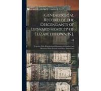 Genealogical Record Of The Descendants Of Leonard Headley Of Elizabethtown, N.J.: Together With Historical And Biographical Sketches, And Illustrated