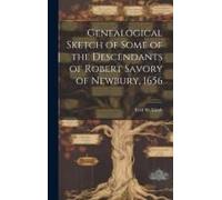 Genealogical Sketch Of Some Of The Descendants Of Robert Savory Of Newbury, 1656