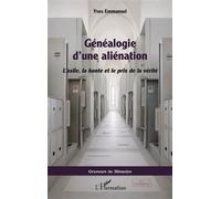 Généalogie d’une aliénation L’asile, la honte et le prix de la vérité - Emmanuel Yves - L'harmattan - broché - Témoignage