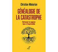 Généalogie de la catastrophe - Retrouver la sagesse face à l'imprévisible