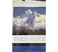 Généalogie De La Famille Macquart, Sa Parenté Avec Jeanne D'arc, Suici De Documents Et Notes À L'appui...