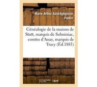 Généalogie de la maison de Stutt, marquis de Solminiac, comtes d'Assay, marquis de Tracy (Éd.1885) Marie Arthur Austrégégésile Pantin (Auteur)