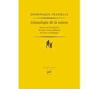 Généalogie de la raison Essai sur l’historicité du sujet transcendantal de Kant à Heidegger - Dominique Pradelle - Puf - broché - Essai