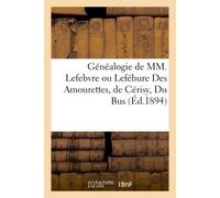 Généalogie de MM. Lefebvre ou Lefébure Des Amourettes, de Cérisy, Du Bus - Collectif - Hachette Bnf - broché - Livre
