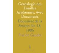Généalogie des Familles Acadiennes, Avec Documents: Document de la Session No 18, 1906
